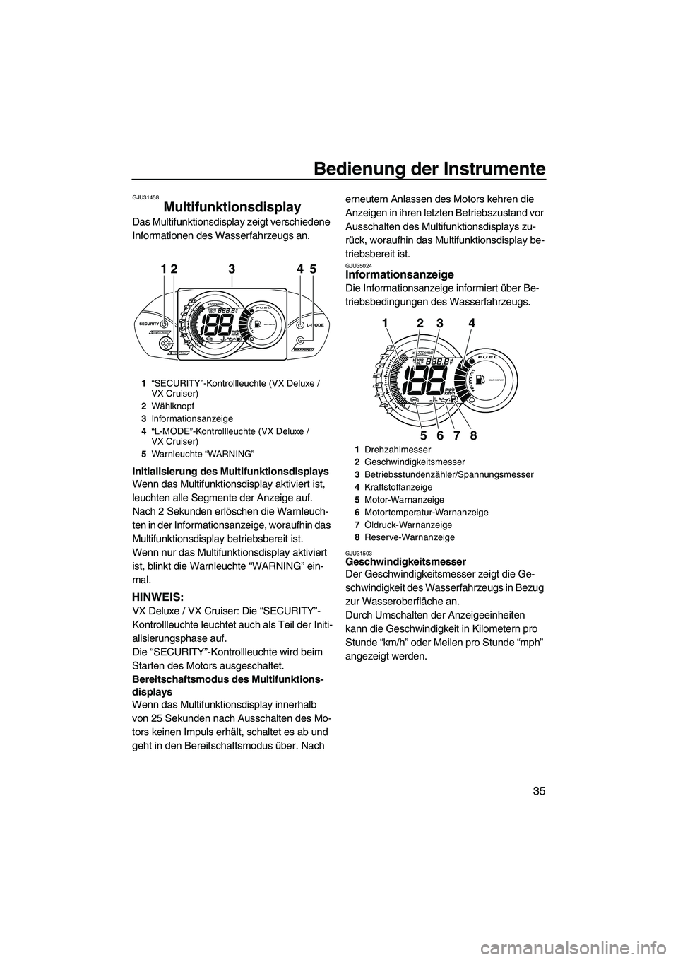 YAMAHA VX 2010 Betriebsanleitungen (in German) Bedienung der Instrumente
35
GJU31458
Multifunktionsdisplay
Das Multifunktionsdisplay zeigt verschiedene
Informationen des Wasserfahrzeugs an.
Initialisierung des Multifunktionsdisplays
Wenn das Mul YAMAHA VX 2010 Betriebsanleitungen (in German) Bedienung der Instrumente
35
GJU31458
Multifunktionsdisplay
Das Multifunktionsdisplay zeigt verschiedene
Informationen des Wasserfahrzeugs an.
Initialisierung des Multifunktionsdisplays
Wenn das Mul