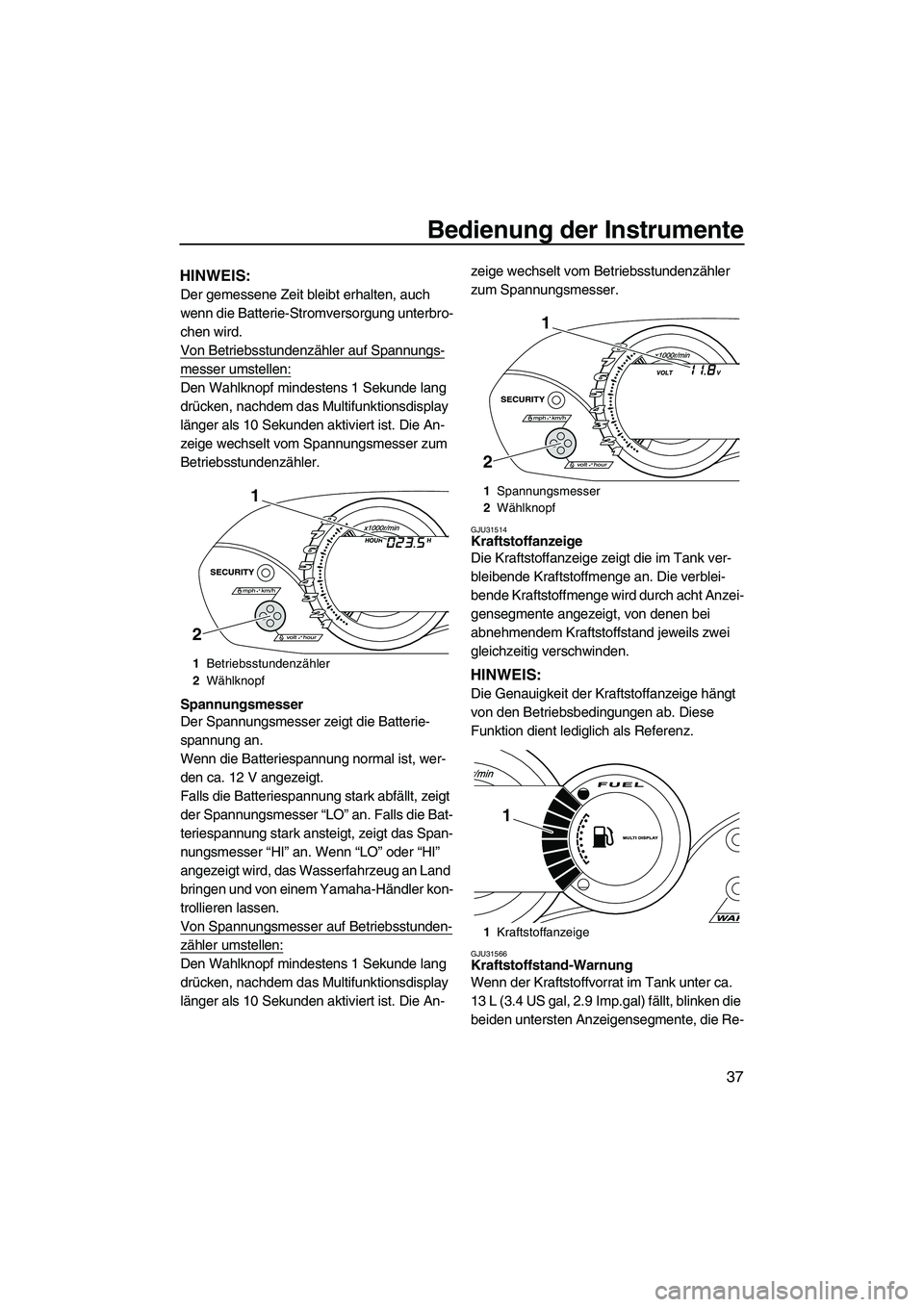 YAMAHA VX 2010 Betriebsanleitungen (in German) Bedienung der Instrumente
37
HINWEIS:
Der gemessene Zeit bleibt erhalten, auch
wenn die Batterie-Stromversorgung unterbro-
chen wird.
Von Betriebsstundenzähler auf Spannungs-
messer umstellen:
Den W YAMAHA VX 2010 Betriebsanleitungen (in German) Bedienung der Instrumente
37
HINWEIS:
Der gemessene Zeit bleibt erhalten, auch
wenn die Batterie-Stromversorgung unterbro-
chen wird.
Von Betriebsstundenzähler auf Spannungs-
messer umstellen:
Den W