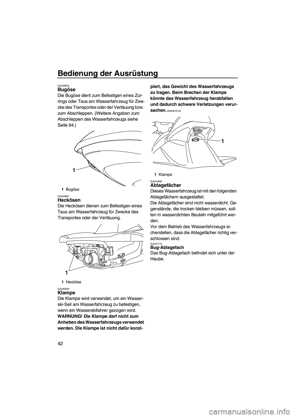 YAMAHA VX 2010 Betriebsanleitungen (in German) Bedienung der Ausrüstung
42
GJU34872Bugöse
Die Bugöse dient zum Befestigen eines Zur-
rings oder Taus am Wasserfahrzeug für Zwe-
cke des Transportes oder der Vertäuung bzw.
zum Abschleppen. (We YAMAHA VX 2010 Betriebsanleitungen (in German) Bedienung der Ausrüstung
42
GJU34872Bugöse
Die Bugöse dient zum Befestigen eines Zur-
rings oder Taus am Wasserfahrzeug für Zwe-
cke des Transportes oder der Vertäuung bzw.
zum Abschleppen. (We