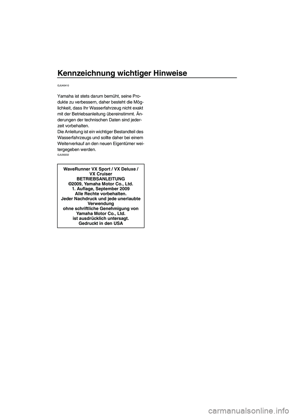YAMAHA VX DELUXE 2010 Betriebsanleitungen (in German) Kennzeichnung wichtiger Hinweise
GJU40410
Yamaha ist stets darum bemüht, seine Pro-
dukte zu verbessern, daher besteht die Mög-
lichkeit, dass Ihr Wasserfahrzeug nicht exakt
mit der Betriebsanleitu YAMAHA VX DELUXE 2010 Betriebsanleitungen (in German) Kennzeichnung wichtiger Hinweise
GJU40410
Yamaha ist stets darum bemüht, seine Pro-
dukte zu verbessern, daher besteht die Mög-
lichkeit, dass Ihr Wasserfahrzeug nicht exakt
mit der Betriebsanleitu