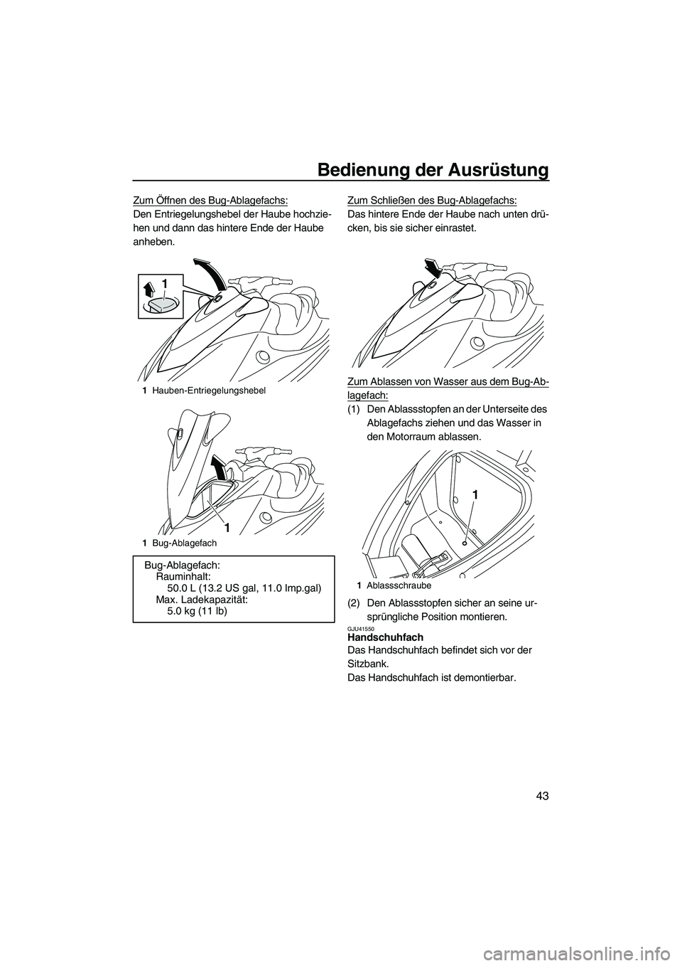 YAMAHA VX 2010  Betriebsanleitungen (in German) Bedienung der Ausrüstung
43
Zum Öffnen des Bug-Ablagefachs:
Den Entriegelungshebel der Haube hochzie-
hen und dann das hintere Ende der Haube 
anheben.Zum Schließen des Bug-Ablagefachs:Das hintere 