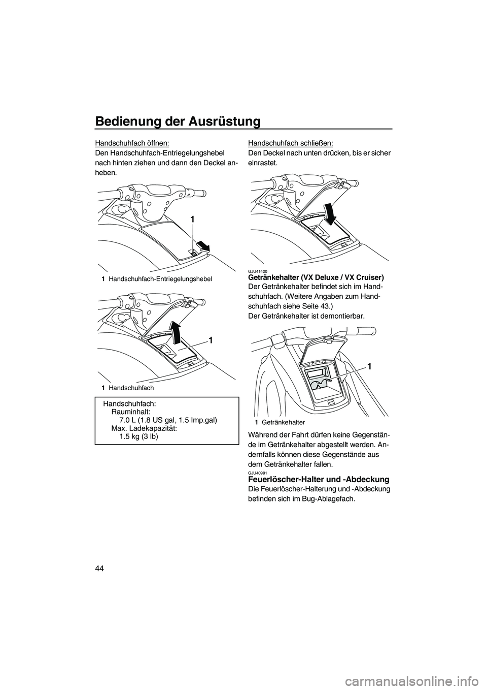 YAMAHA VX 2010  Betriebsanleitungen (in German) Bedienung der Ausrüstung
44
Handschuhfach öffnen:
Den Handschuhfach-Entriegelungshebel 
nach hinten ziehen und dann den Deckel an-
heben.Handschuhfach schließen:Den Deckel nach unten drücken, bis 