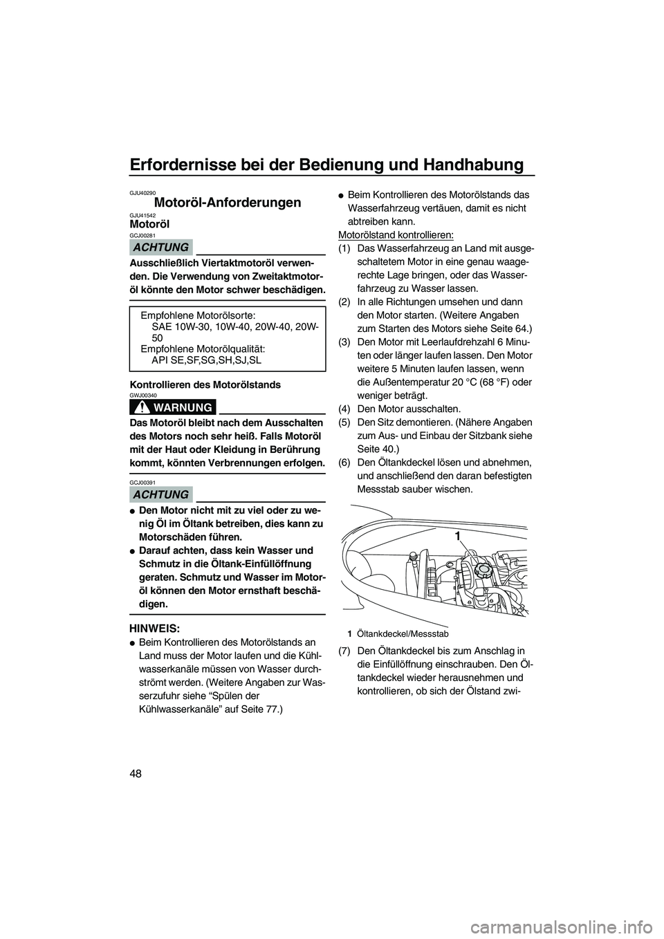 YAMAHA VX 2010  Betriebsanleitungen (in German) Erfordernisse bei der Bedienung und Handhabung
48
GJU40290
Motoröl-Anforderungen GJU41542Motoröl 
ACHTUNG
GCJ00281
Ausschließlich Viertaktmotoröl verwen-
den. Die Verwendung von Zweitaktmotor-
öl