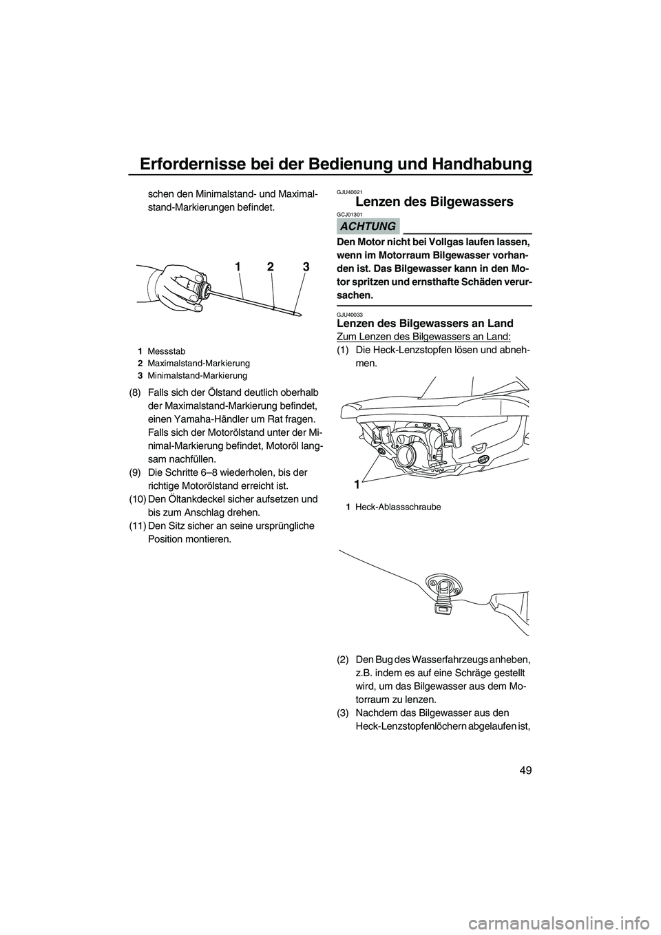 YAMAHA VX 2010  Betriebsanleitungen (in German) Erfordernisse bei der Bedienung und Handhabung
49
schen den Minimalstand- und Maximal-
stand-Markierungen befindet.
(8) Falls sich der Ölstand deutlich oberhalb 
der Maximalstand-Markierung befindet,