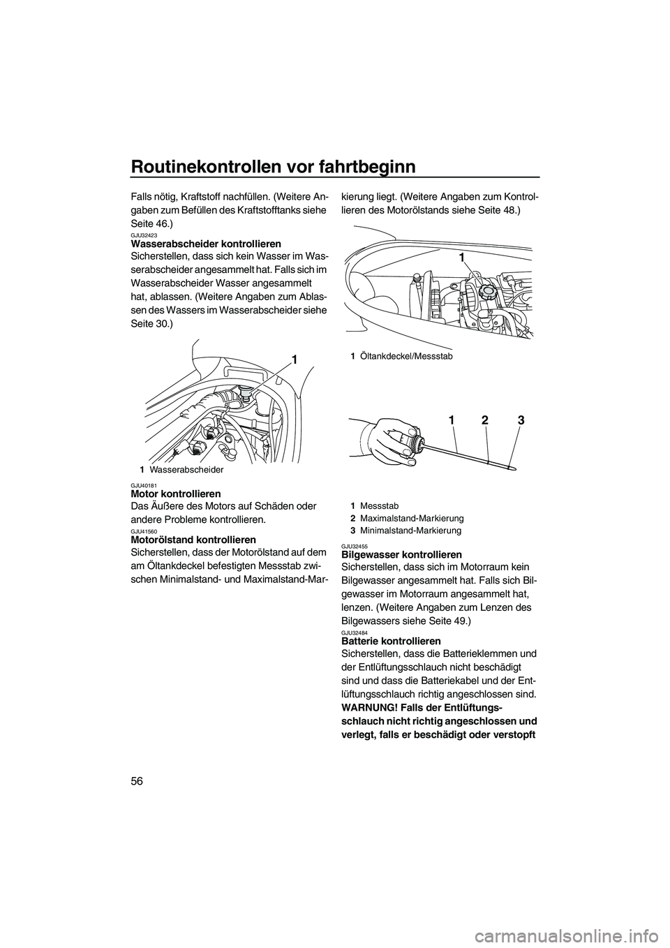 YAMAHA VX 2010 Betriebsanleitungen (in German) Routinekontrollen vor fahrtbeginn
56
Falls nötig, Kraftstoff nachfüllen. (Weitere An-
gaben zum Befüllen des Kraftstofftanks siehe
Seite 46.)
GJU32423Wasserabscheider kontrollieren
Sicherstellen, YAMAHA VX 2010 Betriebsanleitungen (in German) Routinekontrollen vor fahrtbeginn
56
Falls nötig, Kraftstoff nachfüllen. (Weitere An-
gaben zum Befüllen des Kraftstofftanks siehe
Seite 46.)
GJU32423Wasserabscheider kontrollieren
Sicherstellen,