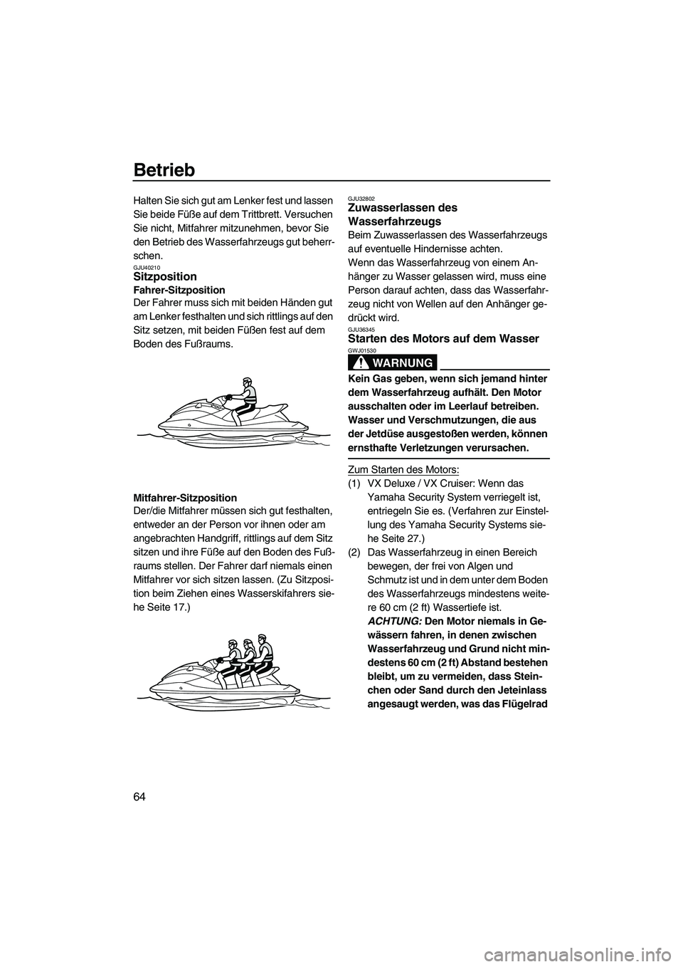 YAMAHA VX 2010 Betriebsanleitungen (in German) Betrieb
64
Halten Sie sich gut am Lenker fest und lassen
Sie beide Füße auf dem Trittbrett. Versuchen
Sie nicht, Mitfahrer mitzunehmen, bevor Sie
den Betrieb des Wasserfahrzeugs gut beherr-
schen YAMAHA VX 2010 Betriebsanleitungen (in German) Betrieb
64
Halten Sie sich gut am Lenker fest und lassen
Sie beide Füße auf dem Trittbrett. Versuchen
Sie nicht, Mitfahrer mitzunehmen, bevor Sie
den Betrieb des Wasserfahrzeugs gut beherr-
schen