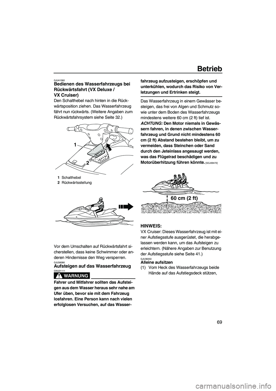 YAMAHA VX 2010 Betriebsanleitungen (in German) Betrieb
69
GJU41580Bedienen des Wasserfahrzeugs bei
Rückwärtsfahrt (VX Deluxe /
VX Cruiser)
Den Schalthebel nach hinten in die Rück-
wärtsposition ziehen. Das Wasserfahrzeug
fährt nun rückw YAMAHA VX 2010 Betriebsanleitungen (in German) Betrieb
69
GJU41580Bedienen des Wasserfahrzeugs bei
Rückwärtsfahrt (VX Deluxe /
VX Cruiser)
Den Schalthebel nach hinten in die Rück-
wärtsposition ziehen. Das Wasserfahrzeug
fährt nun rückw