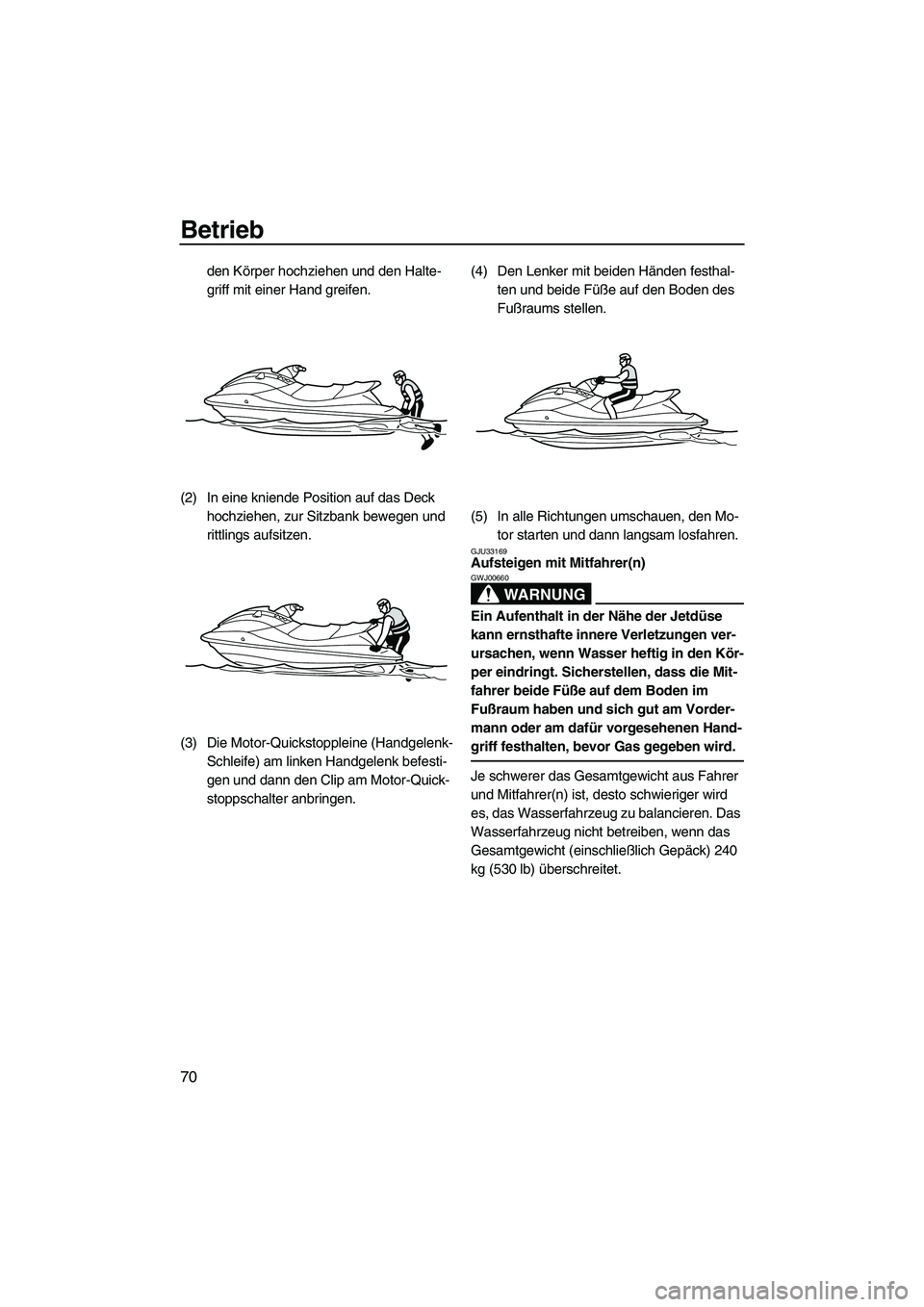YAMAHA VX 2010 Betriebsanleitungen (in German) Betrieb
70
den Körper hochziehen und den Halte-
griff mit einer Hand greifen.
(2) In eine kniende Position auf das Deck
hochziehen, zur Sitzbank bewegen und
rittlings aufsitzen.
(3) Die Motor-Quick YAMAHA VX 2010 Betriebsanleitungen (in German) Betrieb
70
den Körper hochziehen und den Halte-
griff mit einer Hand greifen.
(2) In eine kniende Position auf das Deck
hochziehen, zur Sitzbank bewegen und
rittlings aufsitzen.
(3) Die Motor-Quick