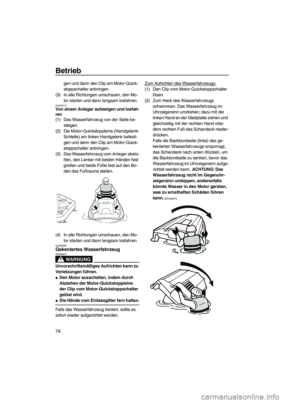 YAMAHA VX 2010  Betriebsanleitungen (in German) Betrieb
74
gen und dann den Clip am Motor-Quick-
stoppschalter anbringen.
(3) In alle Richtungen umschauen, den Mo-
tor starten und dann langsam losfahren.
GJU33113Von einem Anleger aufsteigen und los