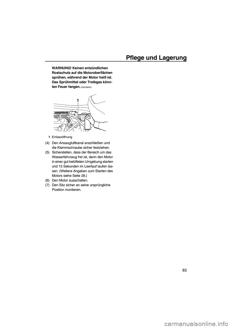 YAMAHA VX 2010 Betriebsanleitungen (in German) Pflege und Lagerung
83
WARNUNG! Keinen entzündlichen
Rostschutz auf die Motoroberflächen
sprühen, während der Motor heiß ist.
Das Sprühmittel oder Treibgas könn-
ten Feuer fangen.
[GWJ00261 YAMAHA VX 2010 Betriebsanleitungen (in German) Pflege und Lagerung
83
WARNUNG! Keinen entzündlichen
Rostschutz auf die Motoroberflächen
sprühen, während der Motor heiß ist.
Das Sprühmittel oder Treibgas könn-
ten Feuer fangen.
[GWJ00261