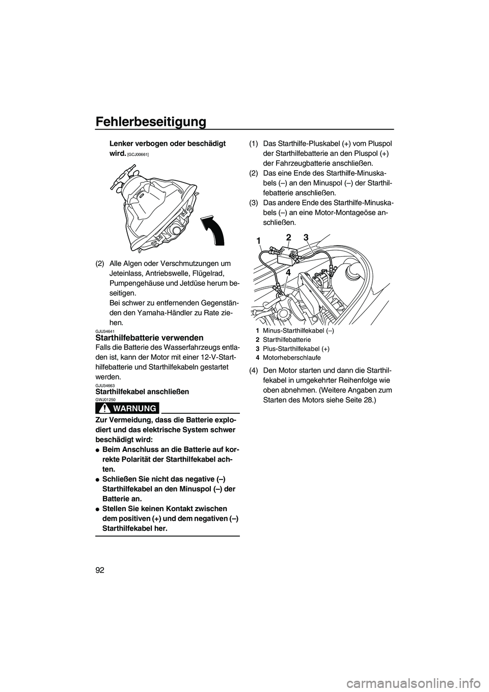 YAMAHA VX 2010  Betriebsanleitungen (in German) Fehlerbeseitigung
92
Lenker verbogen oder beschädigt 
wird.
 [GCJ00661]
(2) Alle Algen oder Verschmutzungen um 
Jeteinlass, Antriebswelle, Flügelrad, 
Pumpengehäuse und Jetdüse herum be-
seitigen.