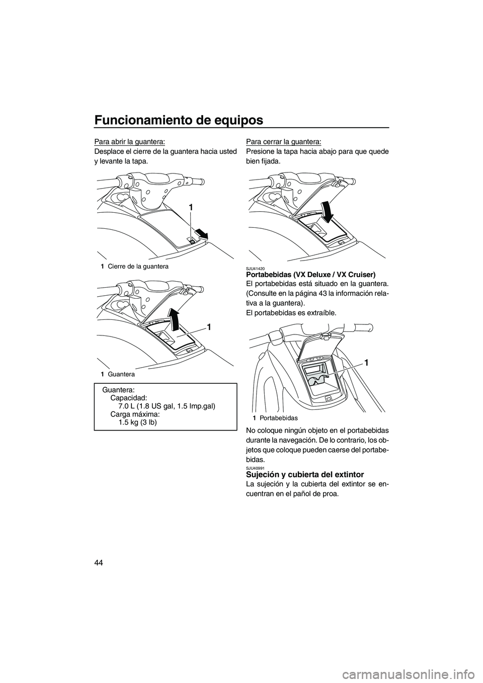 YAMAHA VX CRUISER 2010  Manuale de Empleo (in Spanish) Funcionamiento de equipos
44
Para abrir la guantera:
Desplace el cierre de la guantera hacia usted
y levante la tapa.Para cerrar la guantera:Presione la tapa hacia abajo para que quede
bien fijada.
SJ