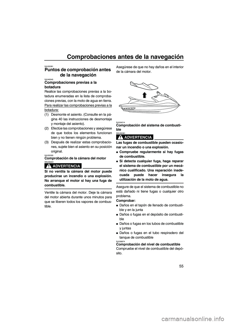 YAMAHA VX CRUISER 2010 Manuale de Empleo (in Spanish) Comprobaciones antes de la navegación
55
SJU32281
Puntos de comprobación antes
de la navegación
SJU40545Comprobaciones previas a la
botadura
Realice las comprobaciones previas a la bo-
tadura e YAMAHA VX CRUISER 2010 Manuale de Empleo (in Spanish) Comprobaciones antes de la navegación
55
SJU32281
Puntos de comprobación antes
de la navegación
SJU40545Comprobaciones previas a la
botadura
Realice las comprobaciones previas a la bo-
tadura e