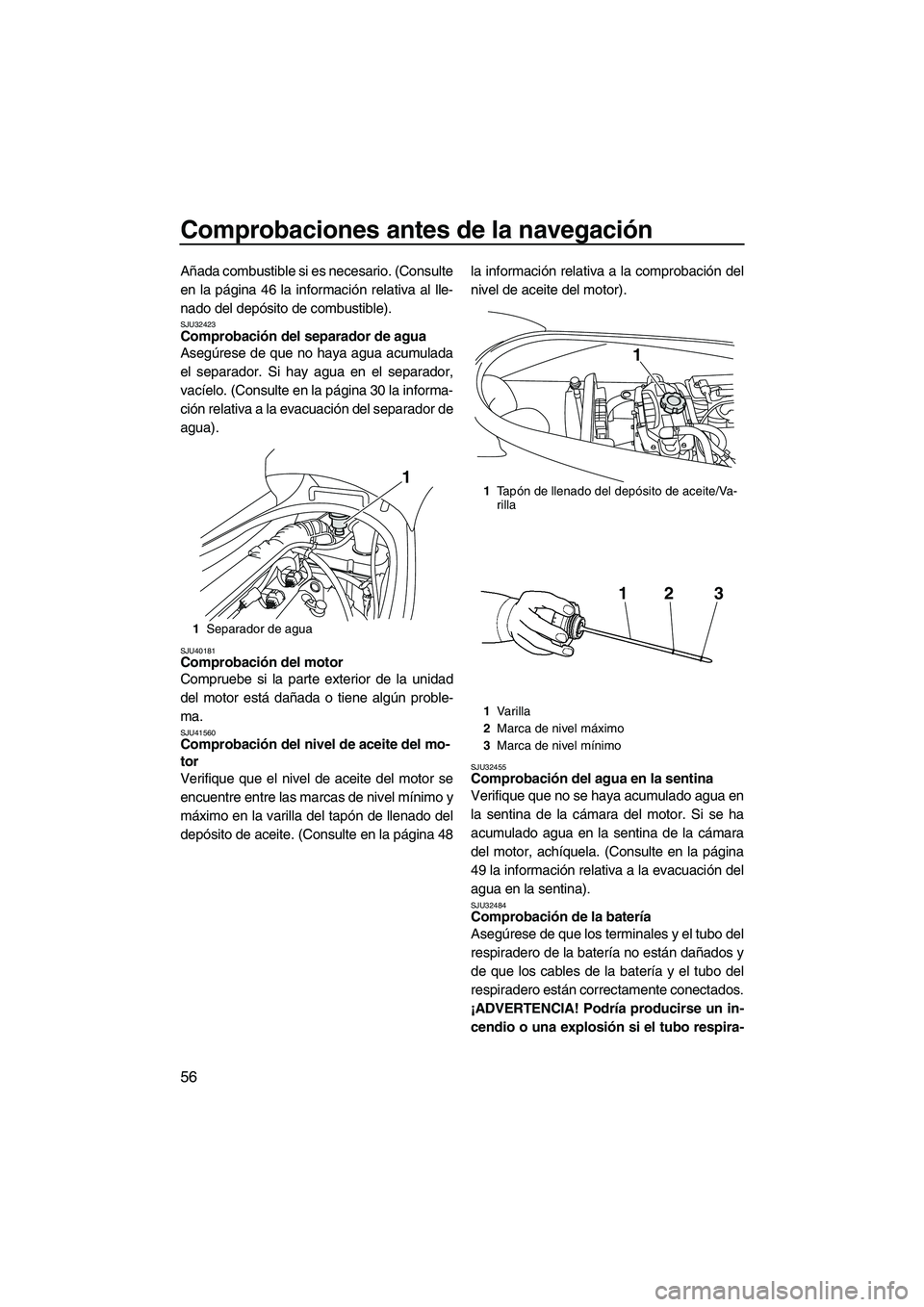 YAMAHA VX CRUISER 2010 Manuale de Empleo (in Spanish) Comprobaciones antes de la navegación
56
Añada combustible si es necesario. (Consulte
en la página 46 la información relativa al lle-
nado del depósito de combustible).
SJU32423Comprobación del YAMAHA VX CRUISER 2010 Manuale de Empleo (in Spanish) Comprobaciones antes de la navegación
56
Añada combustible si es necesario. (Consulte
en la página 46 la información relativa al lle-
nado del depósito de combustible).
SJU32423Comprobación del