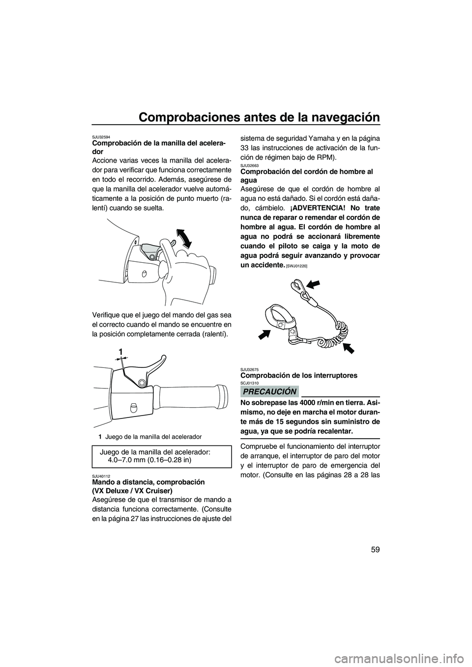 YAMAHA VX CRUISER 2010 Manuale de Empleo (in Spanish) Comprobaciones antes de la navegación
59
SJU32594Comprobación de la manilla del acelera-
dor
Accione varias veces la manilla del acelera-
dor para verificar que funciona correctamente
en todo el re YAMAHA VX CRUISER 2010 Manuale de Empleo (in Spanish) Comprobaciones antes de la navegación
59
SJU32594Comprobación de la manilla del acelera-
dor
Accione varias veces la manilla del acelera-
dor para verificar que funciona correctamente
en todo el re