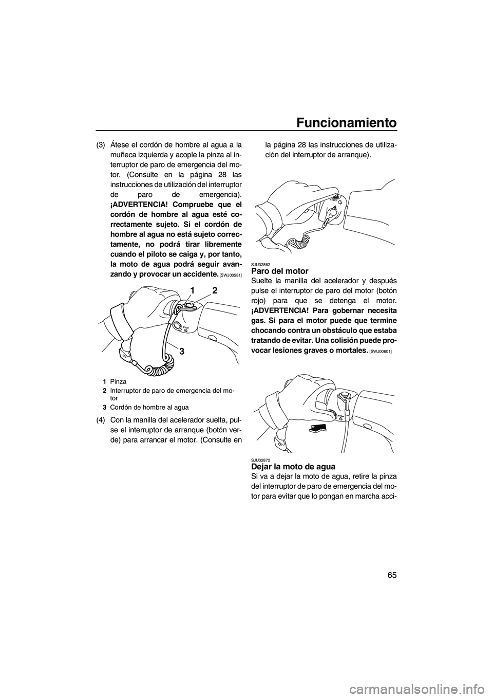 YAMAHA VX DELUXE 2010 Manuale de Empleo (in Spanish) Funcionamiento
65
(3)Átese el cordón de hombre al agua a la
muñeca izquierda y acople la pinza al in-
terruptor de paro de emergencia del mo-
tor. (Consulte en la página 28 las
instrucciones de ut YAMAHA VX DELUXE 2010 Manuale de Empleo (in Spanish) Funcionamiento
65
(3)Átese el cordón de hombre al agua a la
muñeca izquierda y acople la pinza al in-
terruptor de paro de emergencia del mo-
tor. (Consulte en la página 28 las
instrucciones de ut