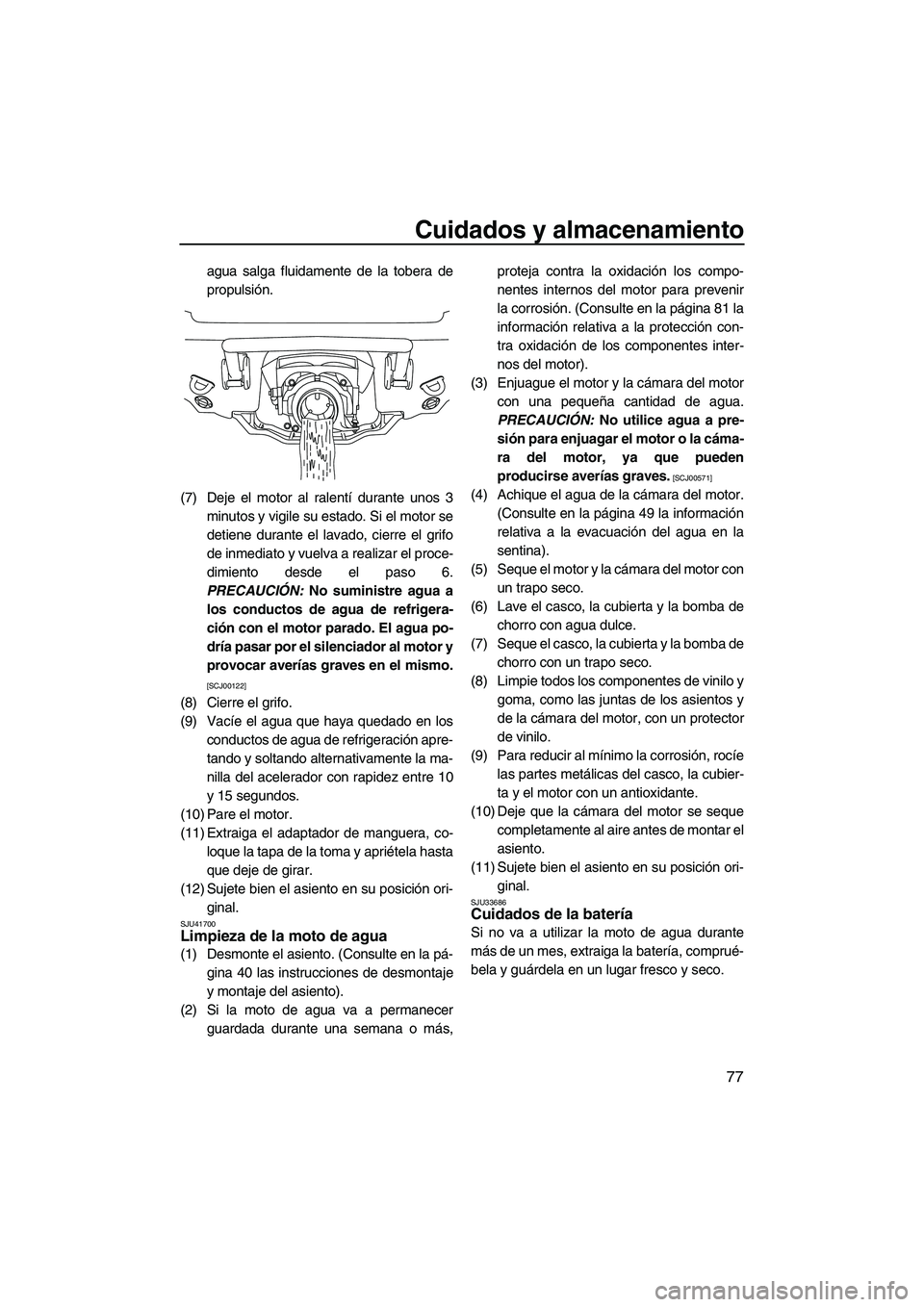 YAMAHA VX DELUXE 2010 Manuale de Empleo (in Spanish) Cuidados y almacenamiento
77
agua salga fluidamente de la tobera de
propulsión.
(7) Deje el motor al ralentí durante unos 3
minutos y vigile su estado. Si el motor se
detiene durante el lavado, cier YAMAHA VX DELUXE 2010 Manuale de Empleo (in Spanish) Cuidados y almacenamiento
77
agua salga fluidamente de la tobera de
propulsión.
(7) Deje el motor al ralentí durante unos 3
minutos y vigile su estado. Si el motor se
detiene durante el lavado, cier