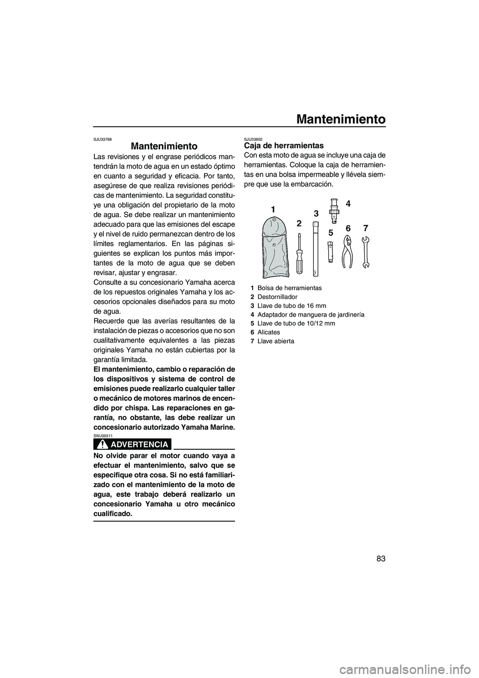 YAMAHA VX DELUXE 2010 Manuale de Empleo (in Spanish) Mantenimiento
83
SJU33768
Mantenimiento
Las revisiones y el engrase periódicos man-
tendrán la moto de agua en un estado óptimo
en cuanto a seguridad y eficacia. Por tanto,
asegúrese de que reali YAMAHA VX DELUXE 2010 Manuale de Empleo (in Spanish) Mantenimiento
83
SJU33768
Mantenimiento
Las revisiones y el engrase periódicos man-
tendrán la moto de agua en un estado óptimo
en cuanto a seguridad y eficacia. Por tanto,
asegúrese de que reali