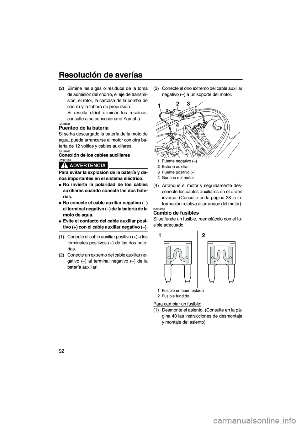 YAMAHA VX DELUXE 2010 Manuale de Empleo (in Spanish) Resolución de averías
92
(2) Elimine las algas o residuos de la toma
de admisión del chorro, el eje de transmi-
sión, el rotor, la carcasa de la bomba de
chorro y la tobera de propulsión.
Si resu YAMAHA VX DELUXE 2010 Manuale de Empleo (in Spanish) Resolución de averías
92
(2) Elimine las algas o residuos de la toma
de admisión del chorro, el eje de transmi-
sión, el rotor, la carcasa de la bomba de
chorro y la tobera de propulsión.
Si resu