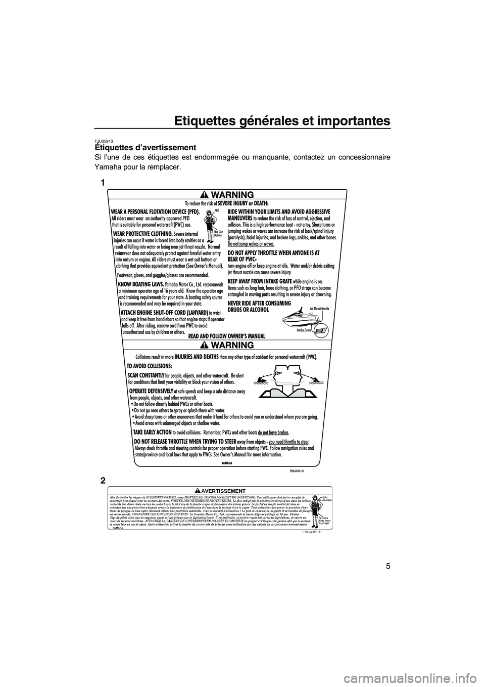 YAMAHA VX CRUISER 2010  Notices Demploi (in French) Etiquettes générales et importantes
5
FJU35913Étiquettes d’avertissement 
Si l’une de ces étiquettes est endommagée ou manquante, contactez un concessionnaire
Yamaha pour la remplacer.
1
2
UF