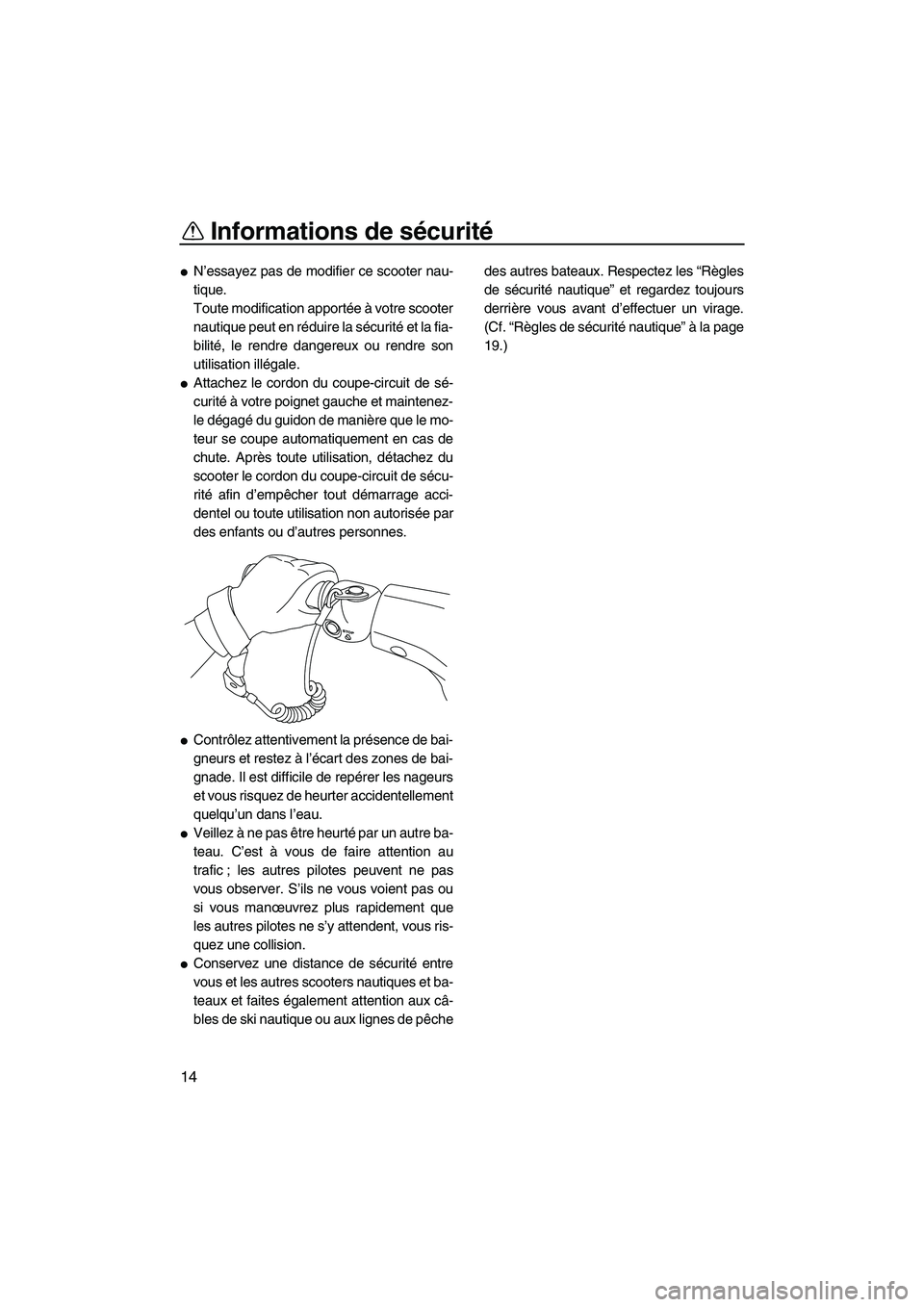 YAMAHA VX SPORT 2010  Notices Demploi (in French) Informations de sécurité
14
N’essayez pas de modifier ce scooter nau-
tique.
Toute modification apportée à votre scooter
nautique peut en réduire la sécurité e t  l a  f i a-
bilité, le ren