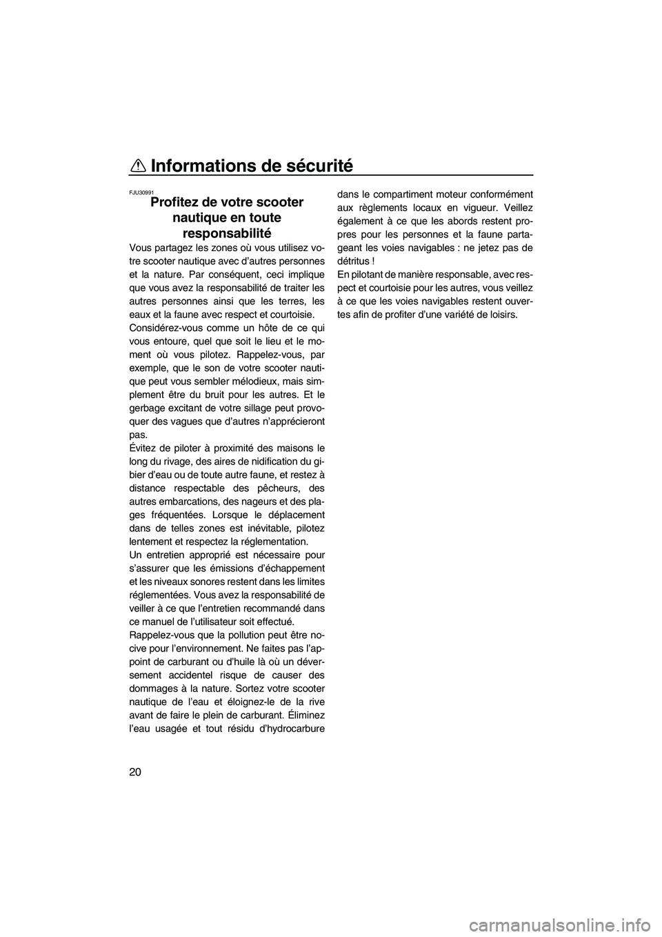 YAMAHA VX 2010  Notices Demploi (in French) Informations de sécurité
20
FJU30991
Profitez de votre scooter 
nautique en toute 
responsabilité 
Vous partagez les zones où vous utilisez vo-
tre scooter nautique avec d’autres personnes
et la
