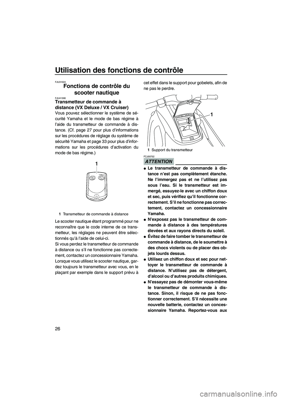 YAMAHA VX CRUISER 2010  Notices Demploi (in French) Utilisation des fonctions de contrôle
26
FJU31024
Fonctions de contrôle du 
scooter nautique 
FJU41390Transmetteur de commande à 
distance (VX Deluxe / VX Cruiser) 
Vous pouvez sélectionner le sys
