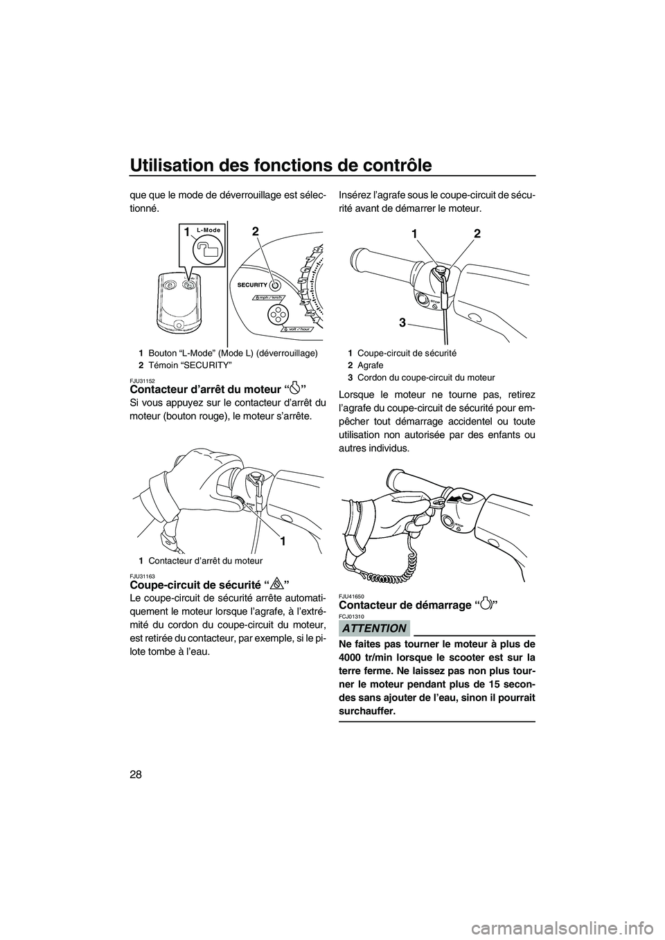 YAMAHA VX SPORT 2010  Notices Demploi (in French) Utilisation des fonctions de contrôle
28
que que le mode de déverrouillage est sélec-
tionné.
FJU31152Contacteur d’arrêt du moteur“” 
Si vous appuyez sur le contacteur d’arrêt du
moteur 