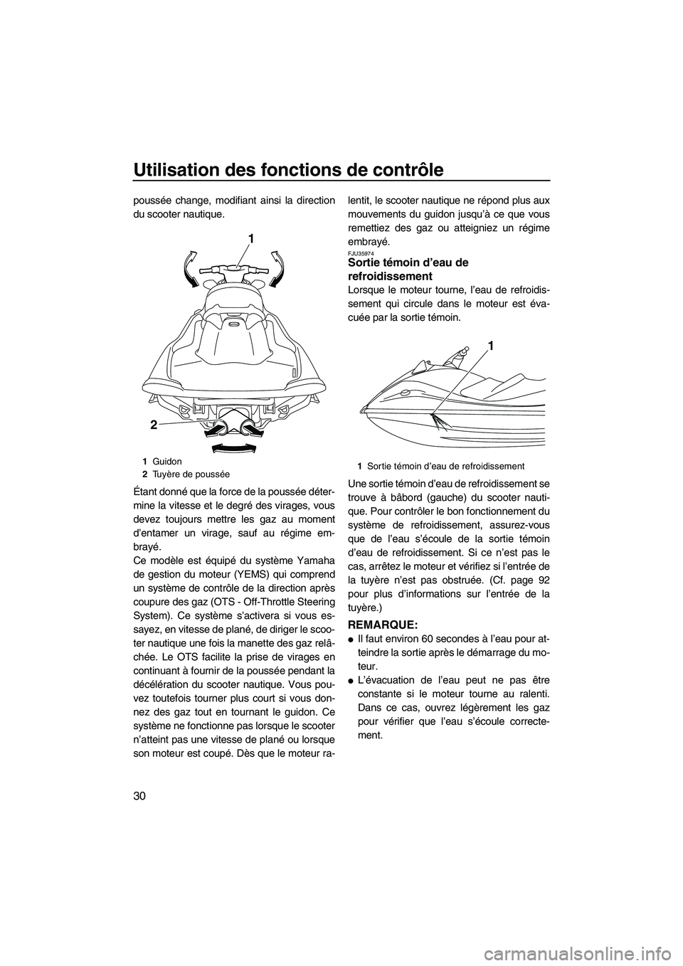 YAMAHA VX CRUISER 2010  Notices Demploi (in French) Utilisation des fonctions de contrôle
30
poussée change, modifiant ainsi la direction
du scooter nautique.
Étant donné que la force de la poussée déter-
mine la vitesse et le degré des virages,