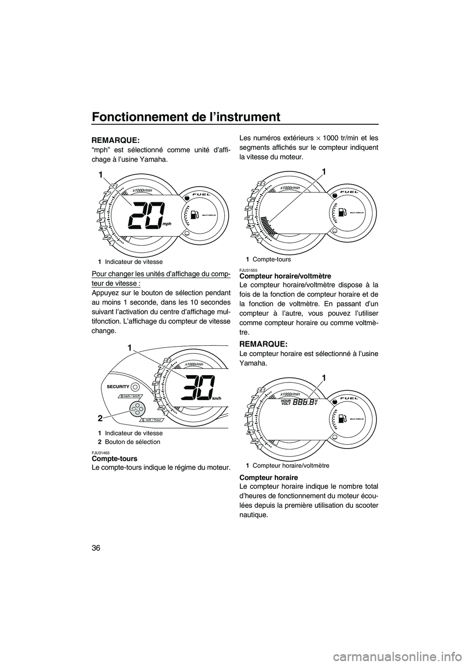 YAMAHA VX CRUISER 2010 Notices Demploi (in French) Fonctionnement de l’instrument
36
REMARQUE:
“mph” est sélectionné comme unité d’affi-
chage à l’usine Yamaha.
Pour changer les unités d’affichage du comp-
teur de vitesse :
Appuyez su YAMAHA VX CRUISER 2010 Notices Demploi (in French) Fonctionnement de l’instrument
36
REMARQUE:
“mph” est sélectionné comme unité d’affi-
chage à l’usine Yamaha.
Pour changer les unités d’affichage du comp-
teur de vitesse :
Appuyez su