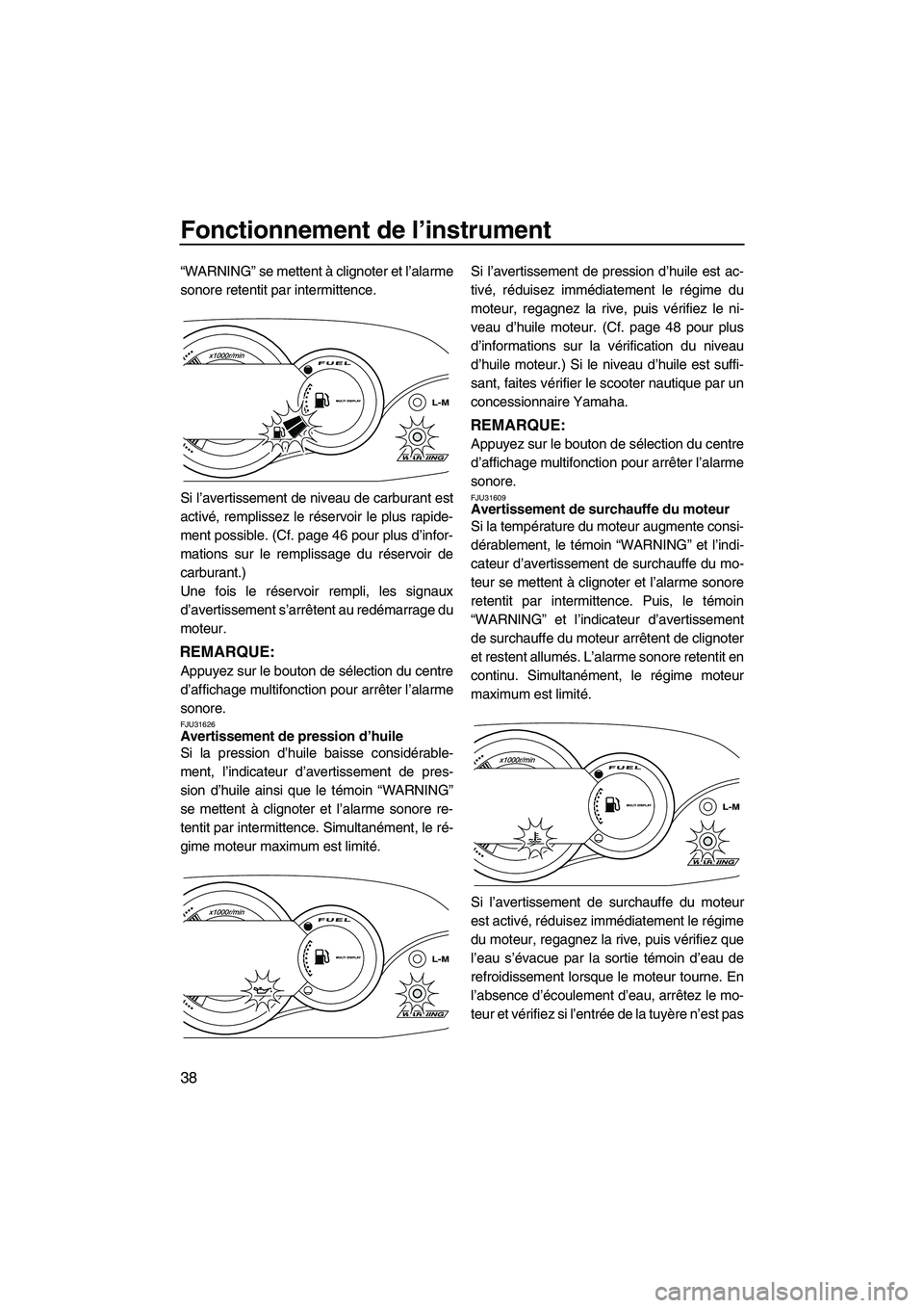 YAMAHA VX CRUISER 2010 Notices Demploi (in French) Fonctionnement de l’instrument
38
“WARNING” se mettent à clignoter et l’alarme
sonore retentit par intermittence.
Si l’avertissement de niveau de carburant est
activé, remplissez le réser YAMAHA VX CRUISER 2010 Notices Demploi (in French) Fonctionnement de l’instrument
38
“WARNING” se mettent à clignoter et l’alarme
sonore retentit par intermittence.
Si l’avertissement de niveau de carburant est
activé, remplissez le réser