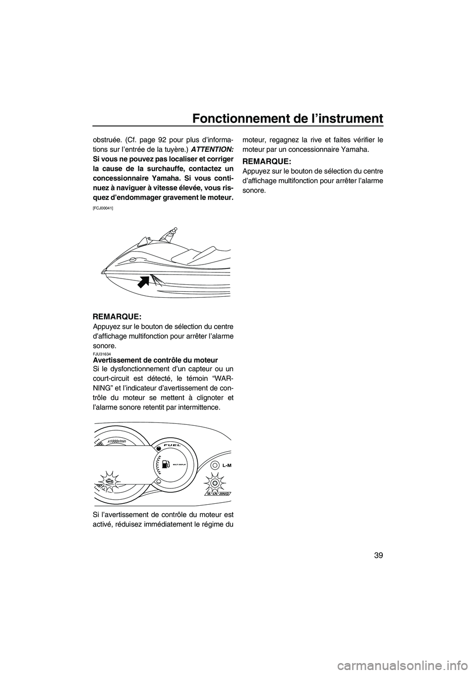 YAMAHA VX CRUISER 2010 Notices Demploi (in French) Fonctionnement de l’instrument
39
obstruée. (Cf. page 92 pour plus d’informa-
tions sur l’entrée de la tuyère.) ATTENTION:
Si vous ne pouvez pas localiser et corriger
la cause de la surchauff YAMAHA VX CRUISER 2010 Notices Demploi (in French) Fonctionnement de l’instrument
39
obstruée. (Cf. page 92 pour plus d’informa-
tions sur l’entrée de la tuyère.) ATTENTION:
Si vous ne pouvez pas localiser et corriger
la cause de la surchauff