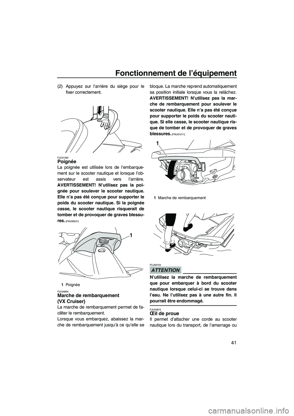 YAMAHA VX CRUISER 2010 Notices Demploi (in French) Fonctionnement de l’équipement
41
(2) Appuyez sur l’arrière du siège pour le
fixer correctement.
FJU31362Poignée
La poignée est utilisée lors de l’embarque-
ment sur le scooter nautique e YAMAHA VX CRUISER 2010 Notices Demploi (in French) Fonctionnement de l’équipement
41
(2) Appuyez sur l’arrière du siège pour le
fixer correctement.
FJU31362Poignée
La poignée est utilisée lors de l’embarque-
ment sur le scooter nautique e