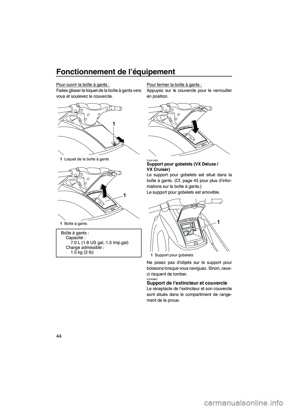 YAMAHA VX 2010  Notices Demploi (in French) Fonctionnement de l’équipement
44
Pour ouvrir la boîte à gants :
Faites glisser le loquet de la boîte à gants vers
vous et soulevez le couvercle.Pour fermer la boîte à gants :Appuyez sur le c
