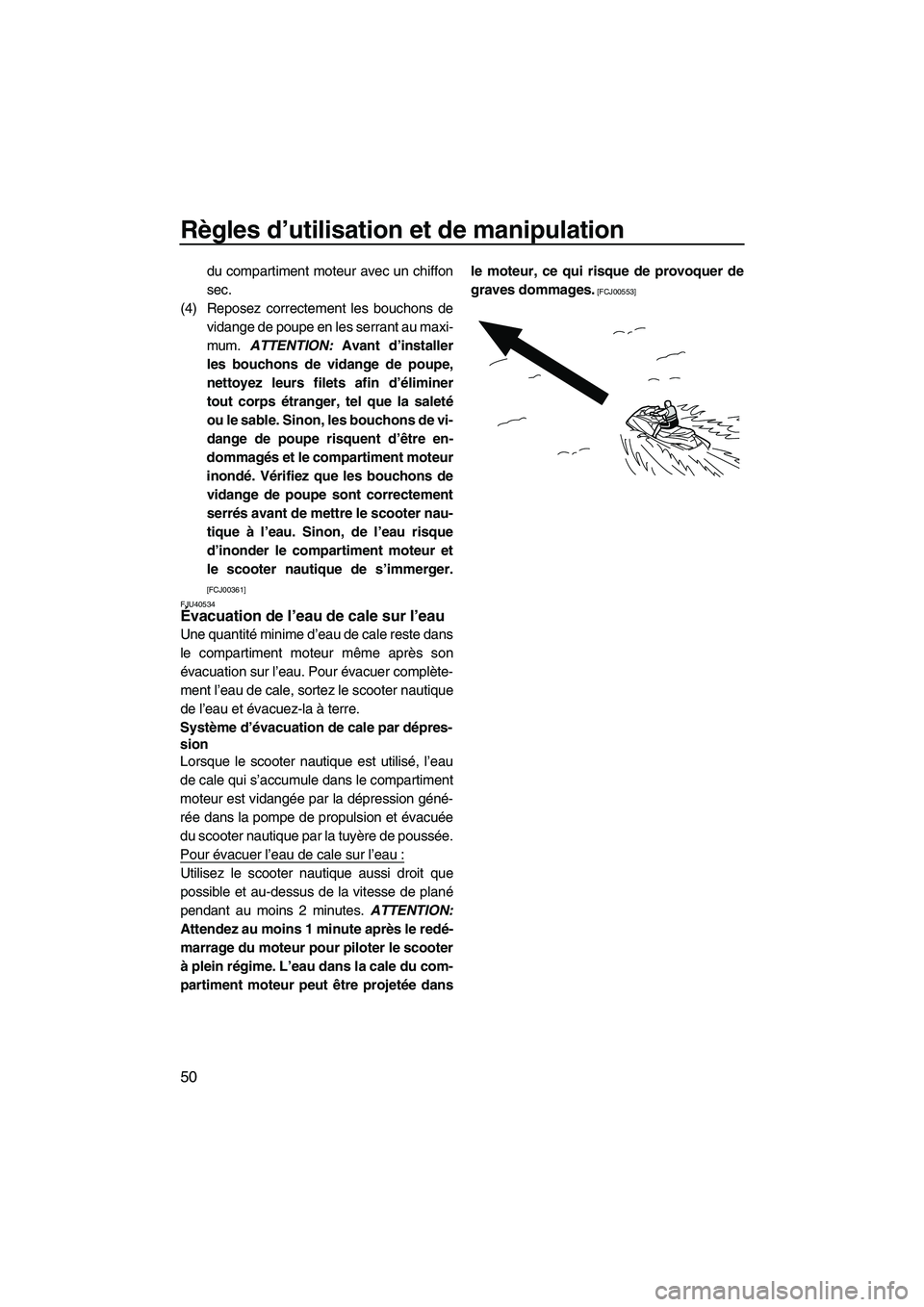 YAMAHA VX 2010  Notices Demploi (in French) Règles d’utilisation et de manipulation
50
du compartiment moteur avec un chiffon
sec.
(4) Reposez correctement les bouchons de
vidange de poupe en les serrant au maxi-
mum. ATTENTION: Avant d’in
