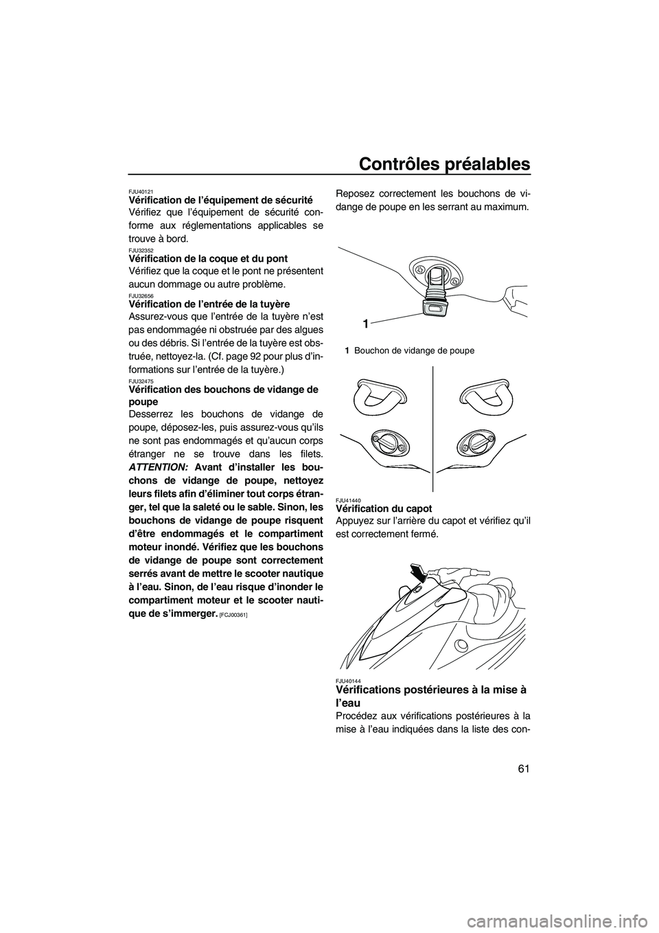 YAMAHA VX CRUISER 2010  Notices Demploi (in French) Contrôles préalables
61
FJU40121Vérification de l’équipement de sécurité 
Vérifiez que l’équipement de sécurité con-
forme aux réglementations applicables se
trouve à bord.
FJU32352Vé