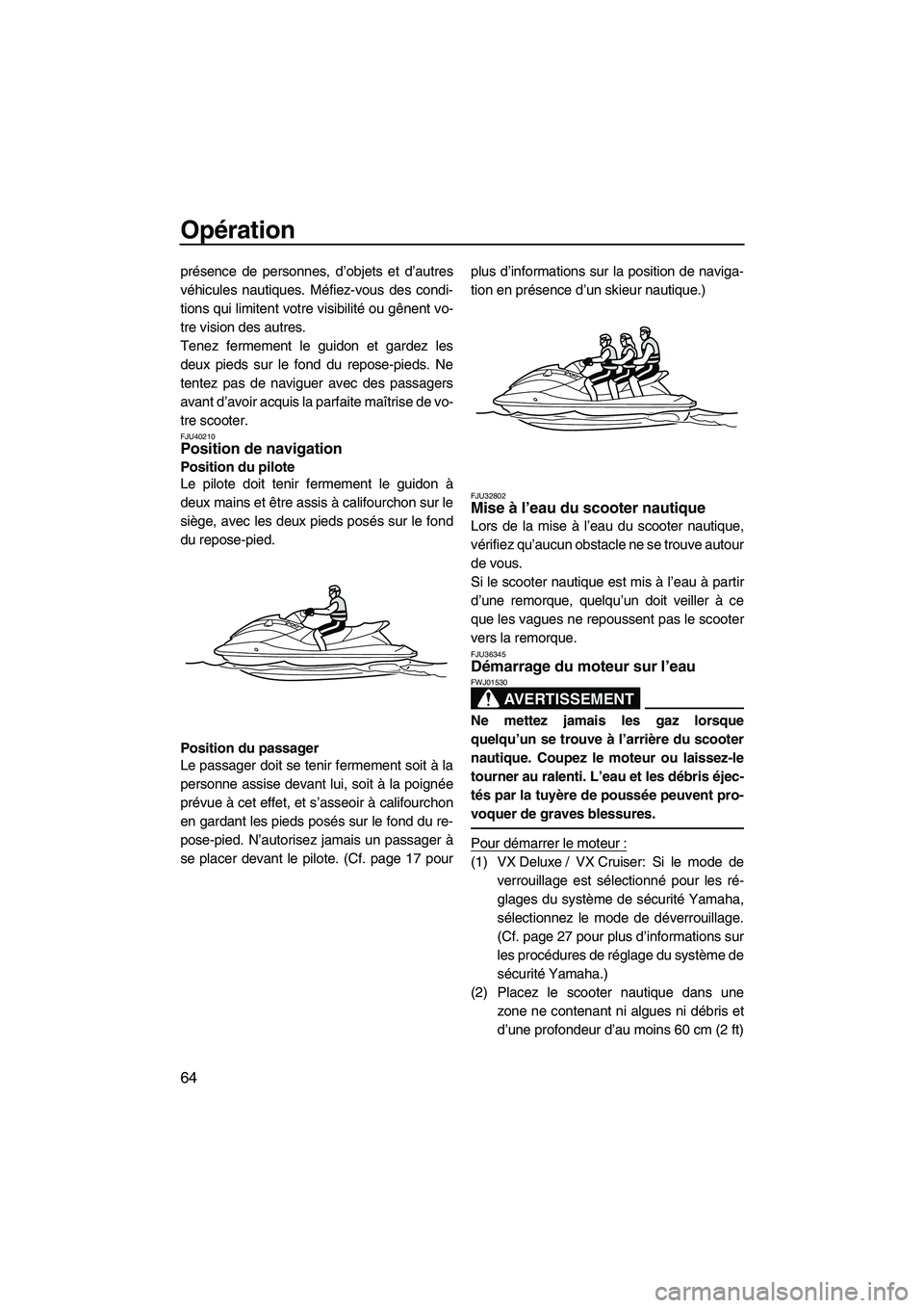 YAMAHA VX SPORT 2010  Notices Demploi (in French) Opération
64
présence de personnes, d’objets et d’autres
véhicules nautiques. Méfiez-vous des condi-
tions qui limitent votre visibilité ou gênent vo-
tre vision des autres.
Tenez fermement 