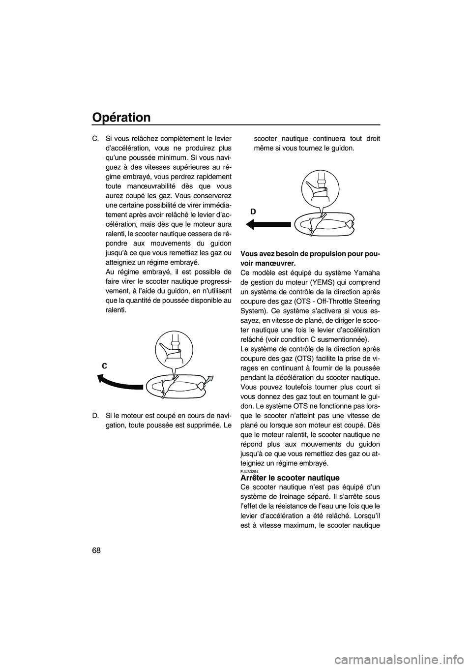 YAMAHA VX CRUISER 2010  Notices Demploi (in French) Opération
68
C. Si vous relâchez complètement le levier
d’accélération, vous ne produirez plus
qu’une poussée minimum. Si vous navi-
guez à des vitesses supérieures au ré-
gime embrayé, 