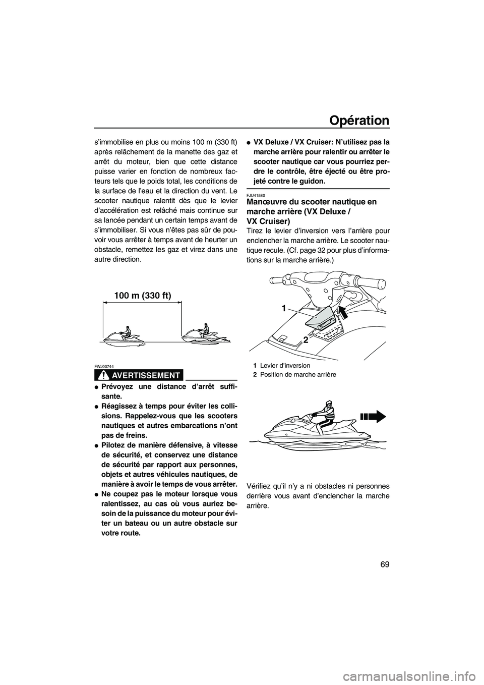 YAMAHA VX CRUISER 2010  Notices Demploi (in French) Opération
69
s’immobilise en plus ou moins 100 m (330 ft)
après relâchement de la manette des gaz et
arrêt du moteur, bien que cette distance
puisse varier en fonction de nombreux fac-
teurs tel