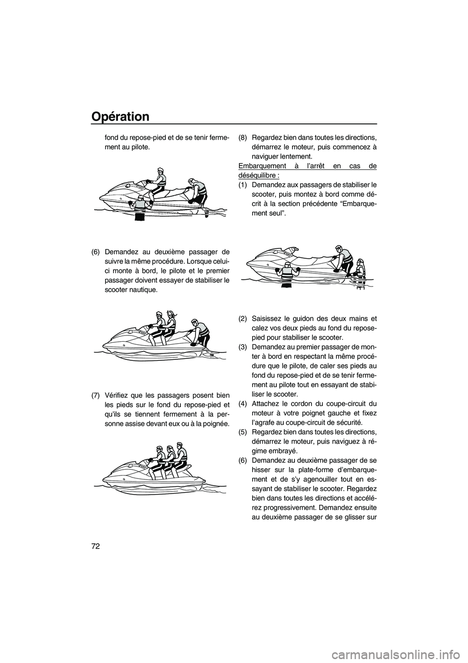 YAMAHA VX 2010  Notices Demploi (in French) Opération
72
fond du repose-pied et de se tenir ferme-
ment au pilote.
(6) Demandez au deuxième passager de
suivre la même procédure. Lorsque celui-
ci monte à bord, le pilote et le premier
passa