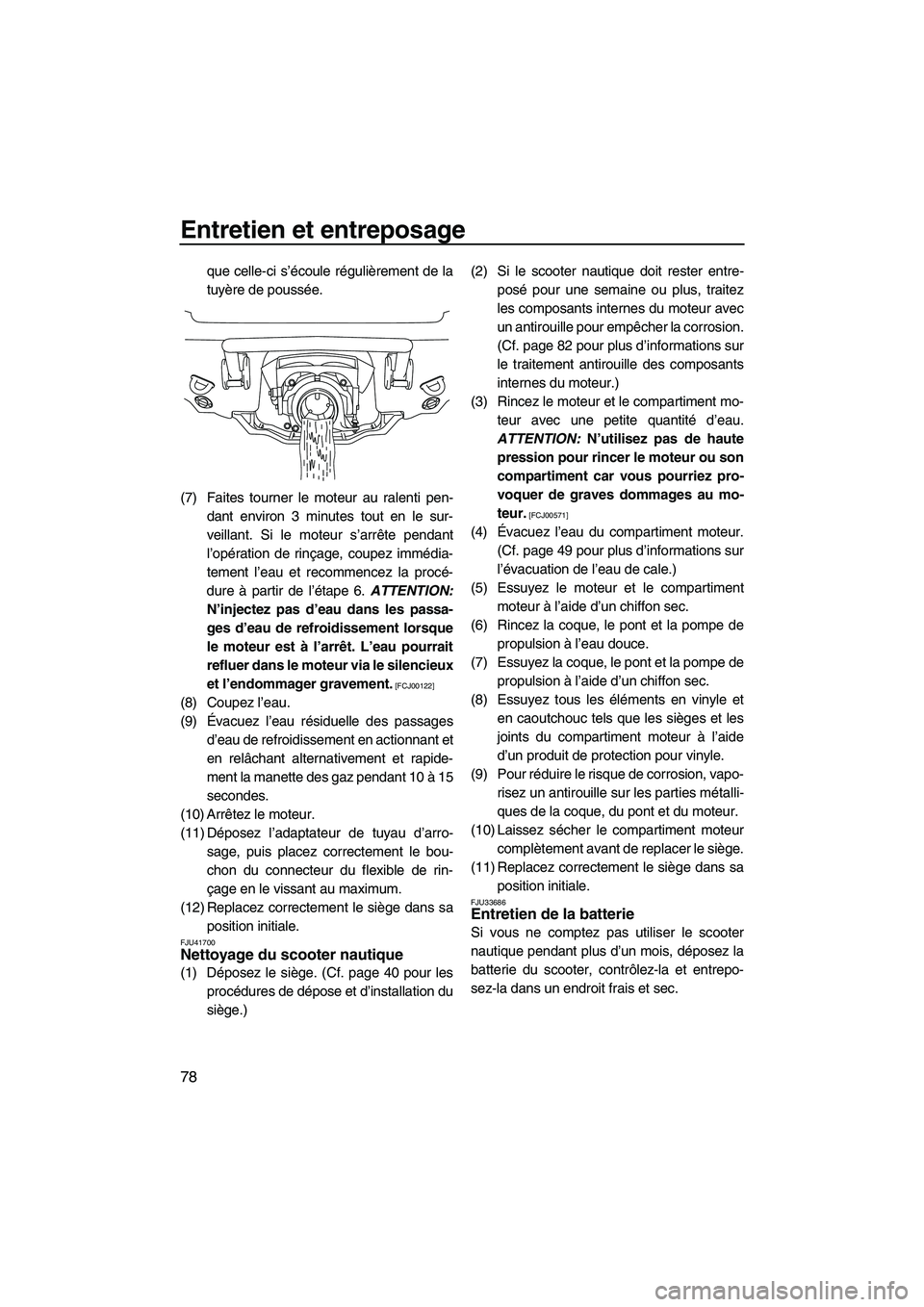 YAMAHA VX CRUISER 2010  Notices Demploi (in French) Entretien et entreposage
78
que celle-ci s’écoule régulièrement de la
tuyère de poussée.
(7) Faites tourner le moteur au ralenti pen-
dant environ 3 minutes tout en le sur-
veillant. Si le mote