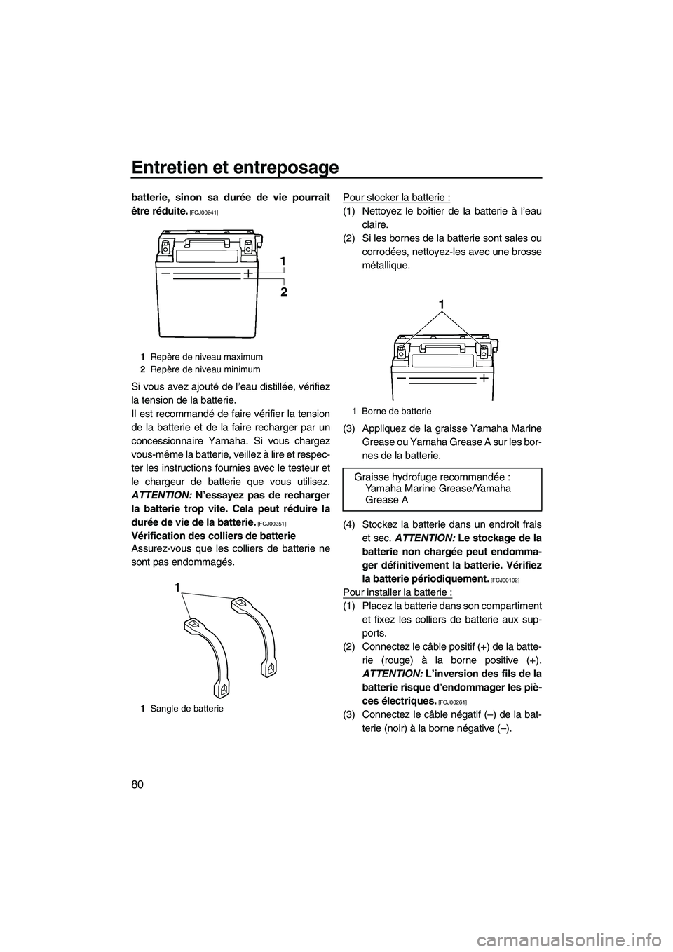 YAMAHA VX 2010  Notices Demploi (in French) Entretien et entreposage
80
batterie, sinon sa durée de vie pourrait
être réduite.
 [FCJ00241]
Si vous avez ajouté de l’eau distillée, vérifiez
la tension de la batterie.
Il est recommandé de