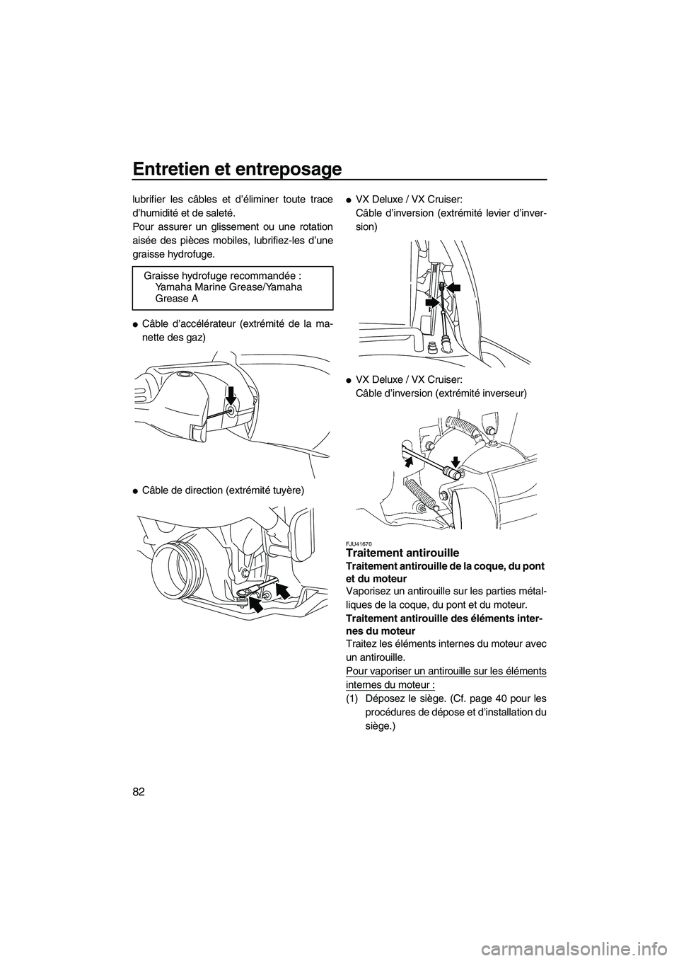 YAMAHA VX CRUISER 2010  Notices Demploi (in French) Entretien et entreposage
82
lubrifier les câbles et d’éliminer toute trace
d’humidité et de saleté.
Pour assurer un glissement ou une rotation
aisée des pièces mobiles, lubrifiez-les d’une