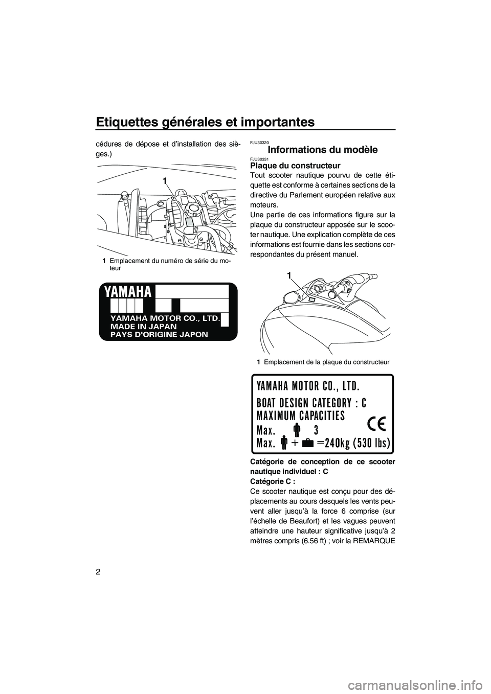 YAMAHA VX SPORT 2010 Notices Demploi (in French) Etiquettes générales et importantes
2
cédures de dépose et d’installation des siè-
ges.)FJU30320
Informations du modèle FJU30331Plaque du constructeur
Tout scooter nautique pourvu de cette é YAMAHA VX SPORT 2010 Notices Demploi (in French) Etiquettes générales et importantes
2
cédures de dépose et d’installation des siè-
ges.)FJU30320
Informations du modèle FJU30331Plaque du constructeur
Tout scooter nautique pourvu de cette é