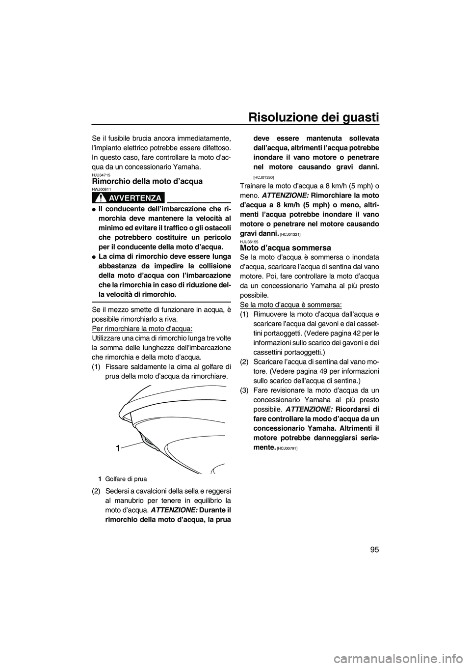 YAMAHA VX DELUXE 2010 Manuale duso (in Italian) Risoluzione dei guasti
95
Se il fusibile brucia ancora immediatamente,
l’impianto elettrico potrebbe essere difettoso.
In questo caso, fare controllare la moto d’ac-
qua da un concessionario Yamah YAMAHA VX DELUXE 2010 Manuale duso (in Italian) Risoluzione dei guasti
95
Se il fusibile brucia ancora immediatamente,
l’impianto elettrico potrebbe essere difettoso.
In questo caso, fare controllare la moto d’ac-
qua da un concessionario Yamah