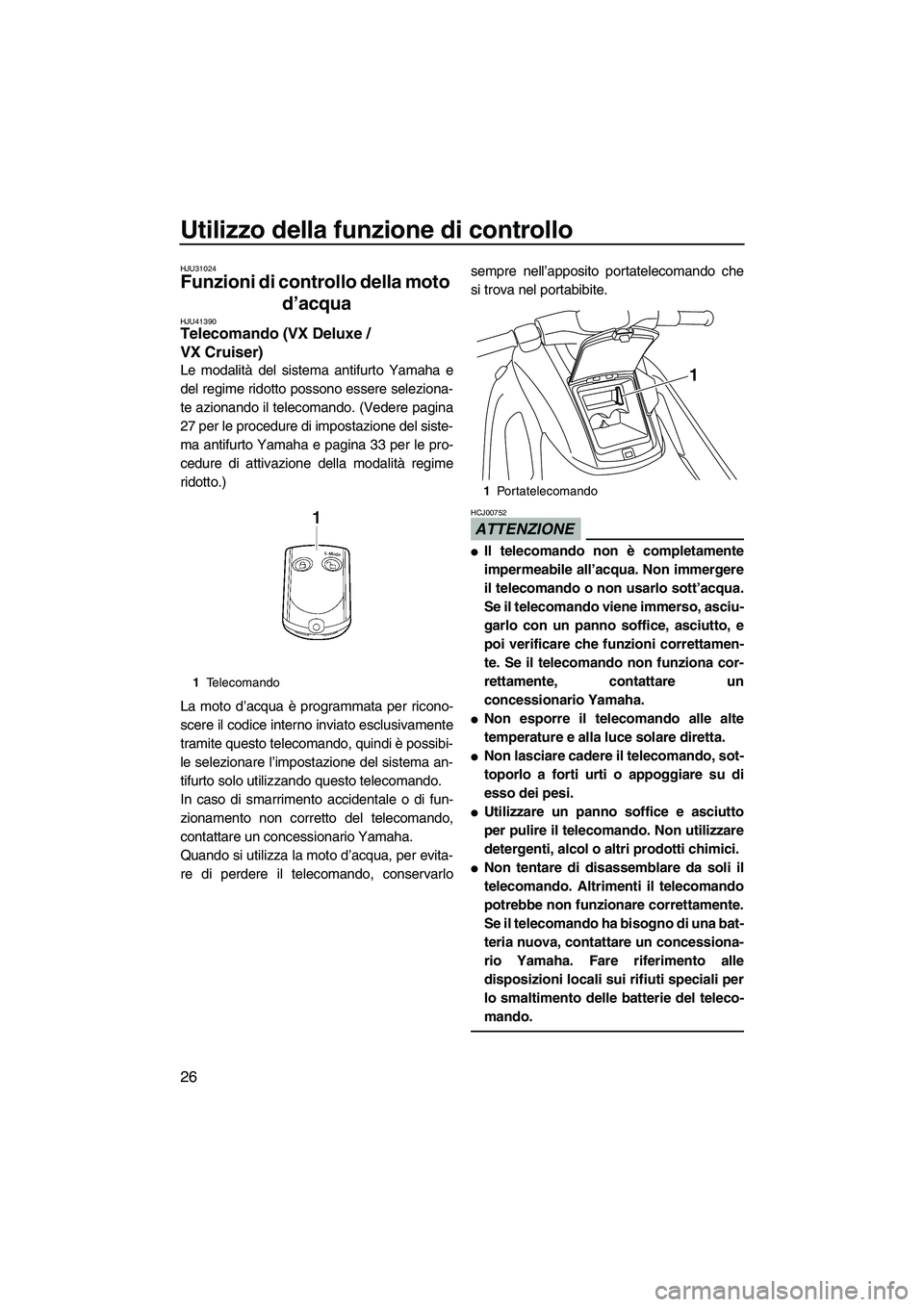 YAMAHA VX DELUXE 2010  Manuale duso (in Italian) Utilizzo della funzione di controllo
26
HJU31024
Funzioni di controllo della moto 
d’acqua 
HJU41390Telecomando (VX Deluxe / 
VX Cruiser) 
Le modalità del sistema antifurto Yamaha e
del regime rido