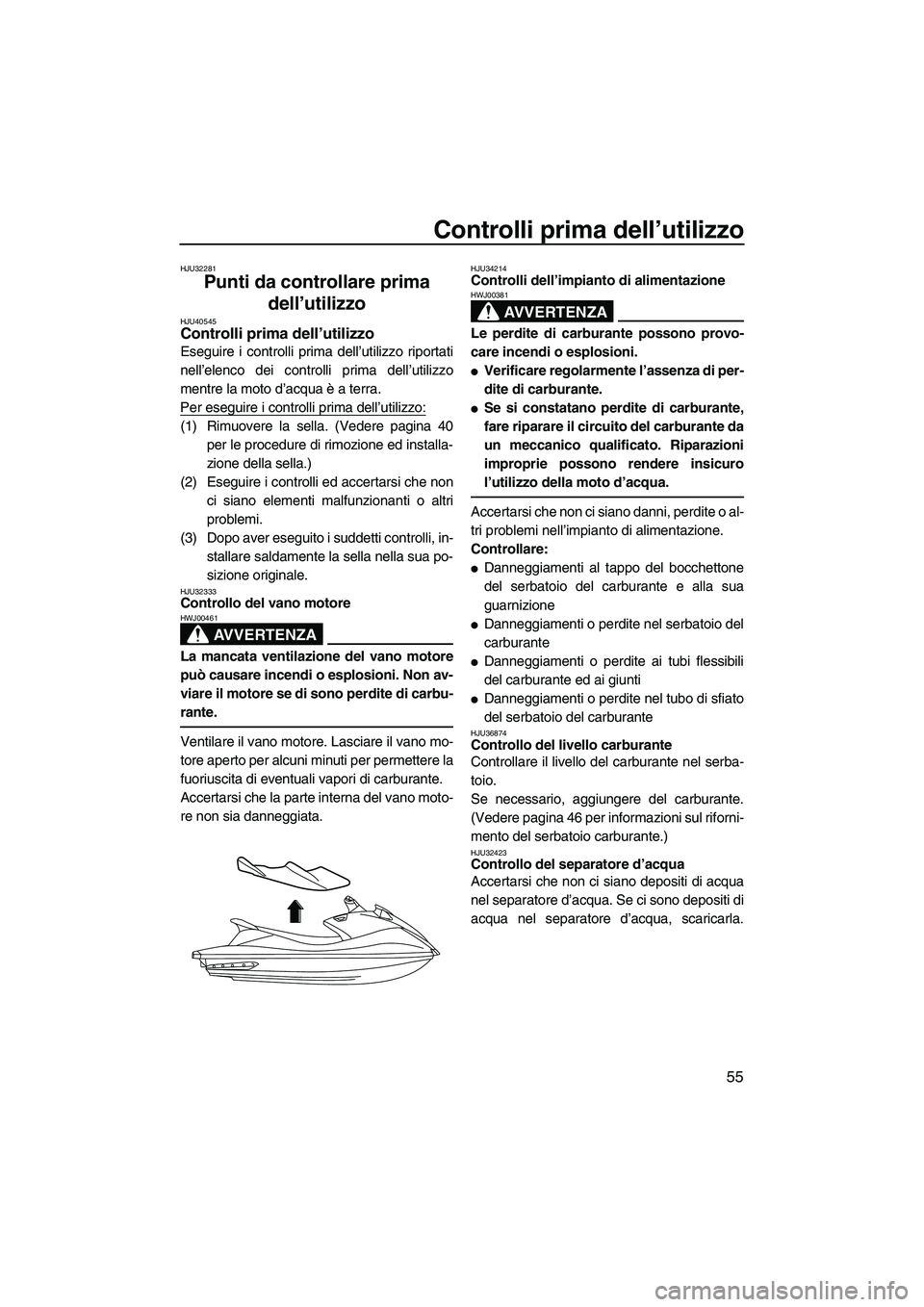 YAMAHA VX DELUXE 2010 Manuale duso (in Italian) Controlli prima dell’utilizzo
55
HJU32281
Punti da controllare prima
dell’utilizzo
HJU40545Controlli prima dell’utilizzo
Eseguire i controlli prima dell’utilizzo riportati
nell’elenco dei YAMAHA VX DELUXE 2010 Manuale duso (in Italian) Controlli prima dell’utilizzo
55
HJU32281
Punti da controllare prima
dell’utilizzo
HJU40545Controlli prima dell’utilizzo
Eseguire i controlli prima dell’utilizzo riportati
nell’elenco dei