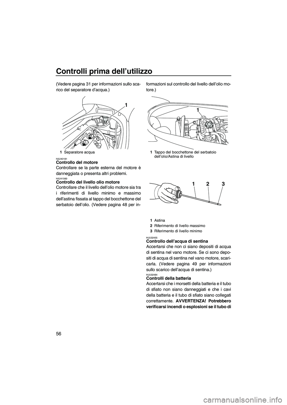 YAMAHA VX DELUXE 2010 Manuale duso (in Italian) Controlli prima dell’utilizzo
56
(Vedere pagina 31 per informazioni sullo sca-
rico del separatore d’acqua.)
HJU40181Controllo del motore
Controllare se la parte esterna del motore è
danneggiata YAMAHA VX DELUXE 2010 Manuale duso (in Italian) Controlli prima dell’utilizzo
56
(Vedere pagina 31 per informazioni sullo sca-
rico del separatore d’acqua.)
HJU40181Controllo del motore
Controllare se la parte esterna del motore è
danneggiata