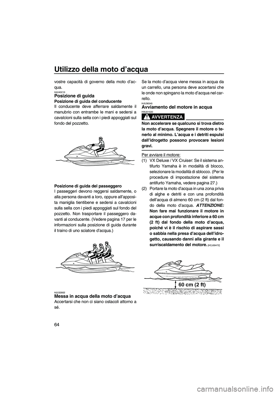 YAMAHA VX DELUXE 2010 Manuale duso (in Italian) Utilizzo della moto d’acqua
64
vostre capacità di governo della moto d’ac-
qua.
HJU40210Posizione di guida
Posizione di guida del conducente
Il conducente deve afferrare saldamente il
manubrio c YAMAHA VX DELUXE 2010 Manuale duso (in Italian) Utilizzo della moto d’acqua
64
vostre capacità di governo della moto d’ac-
qua.
HJU40210Posizione di guida
Posizione di guida del conducente
Il conducente deve afferrare saldamente il
manubrio c