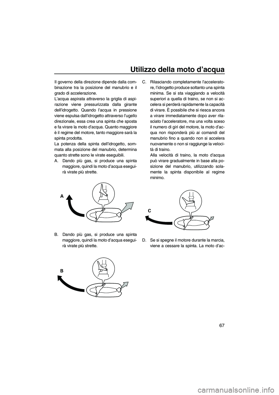 YAMAHA VX DELUXE 2010 Manuale duso (in Italian) Utilizzo della moto d’acqua
67
Il governo della direzione dipende dalla com-
binazione tra la posizione del manubrio e il
grado di accelerazione.
L’acqua aspirata attraverso la griglia di aspi-
ra YAMAHA VX DELUXE 2010 Manuale duso (in Italian) Utilizzo della moto d’acqua
67
Il governo della direzione dipende dalla com-
binazione tra la posizione del manubrio e il
grado di accelerazione.
L’acqua aspirata attraverso la griglia di aspi-
ra